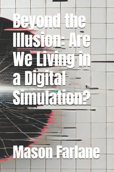 Beyond the Illusion: Are We Living in a Digital Simulation?