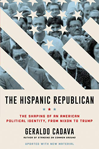 The Hispanic Republican: The Shaping Of An American Political Identity, From Nixon To Trump