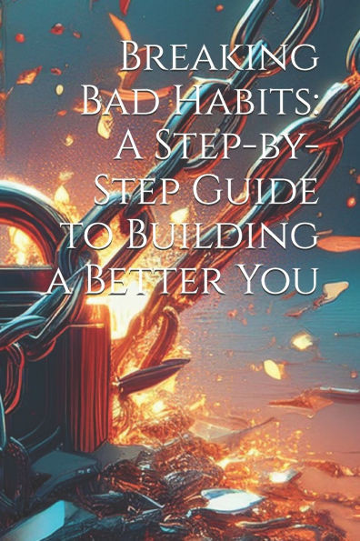 Breaking Bad Habits: A Step-by-Step Guide to Building a Better You