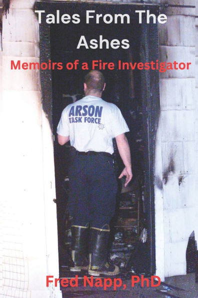 Tales From The Ashes: Memoirs of a Fire Investigator