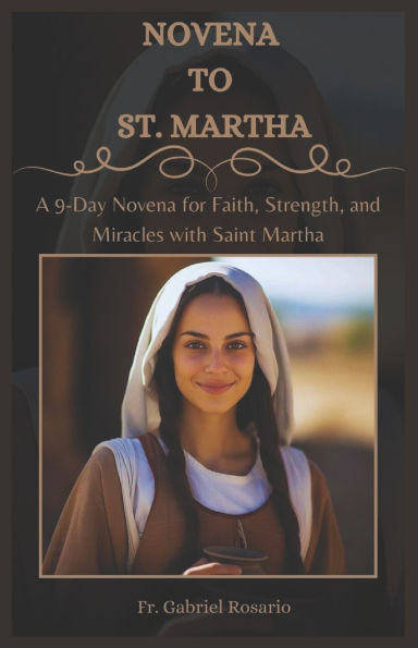 Novena to St. Martha: A 9-Day Novena for Faith, Strength, and Miracles with Saint Martha