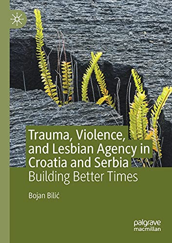 Trauma, Violence, And Lesbian Agency In Croatia And Serbia: Building Better Times