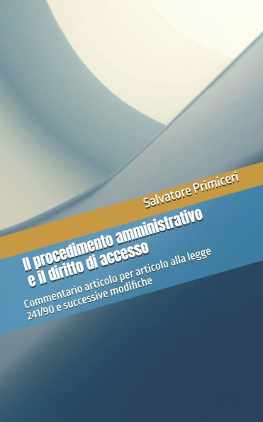 Il procedimento amministrativo e il diritto di accesso: Commentario articolo per articolo alla legge 241/90 e successive modifiche