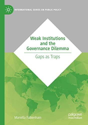 Weak Institutions And The Governance Dilemma: Gaps As Traps (International Series On Public Policy)