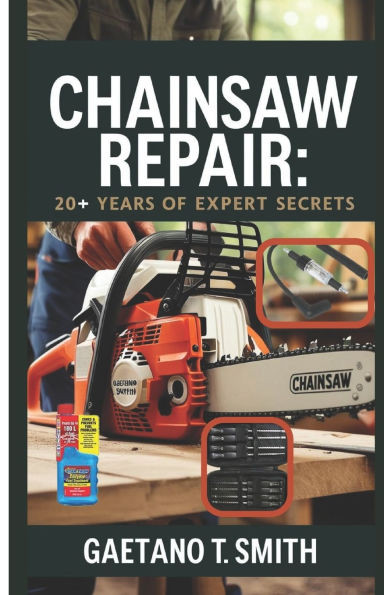 Chainsaw Repair: 20+ Years of Expert Secrets