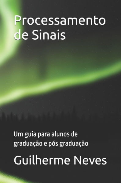 Processamento de Sinais: Um guia para alunos de graduação e pós graduação