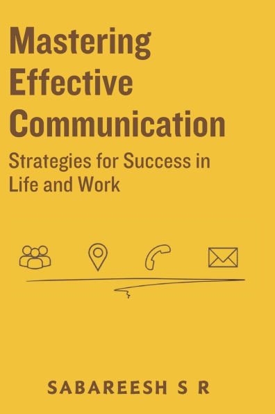Mastering Effective Communication: Strategies for Success in Life and Work