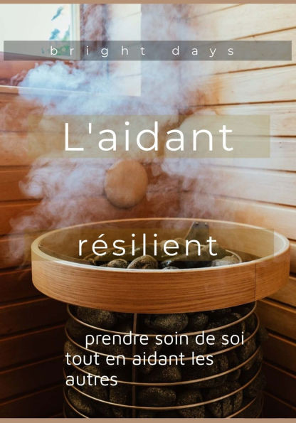 L'aidant résilient: prendre soin de soi tout en aidant les autres