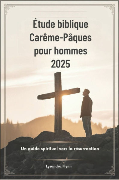 Étude biblique Carême-Pâques pour hommes 2025: Un guide spirituel vers la résurrection