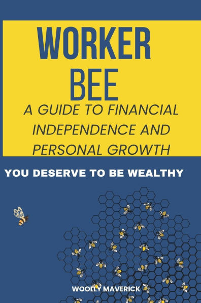 Worker Bee: A Guide to Financial Independence and Personal Growth