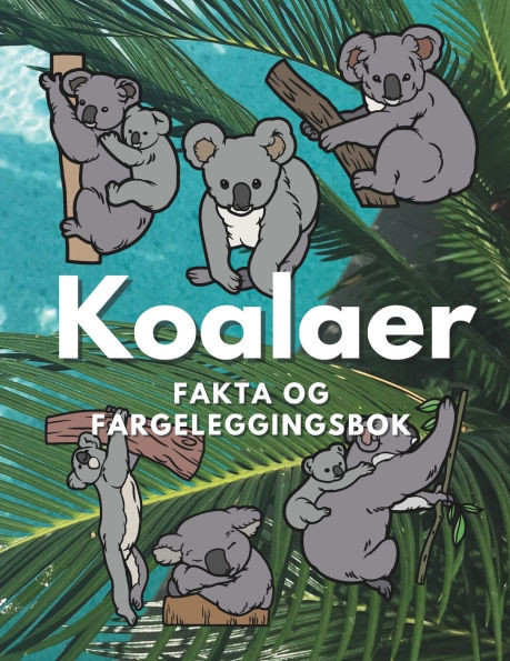 Koalaer: Fakta og fargeleggingsbok: Aktivitetsbok for barn i alderen 2 til 16 år