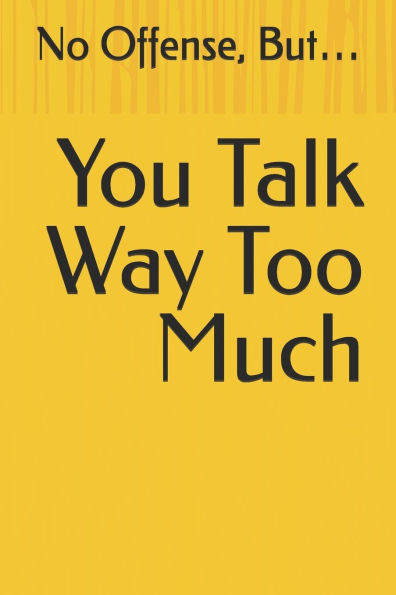 No Offense, But... You Talk Way Too Much