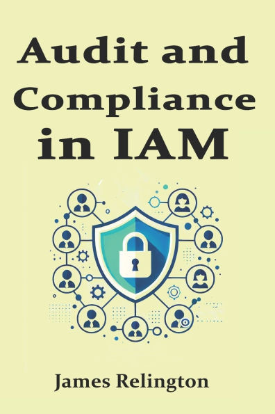 Audit and Compliance in IAM: Sox, Gdpr, Hipaa, Nist, ISO 27001