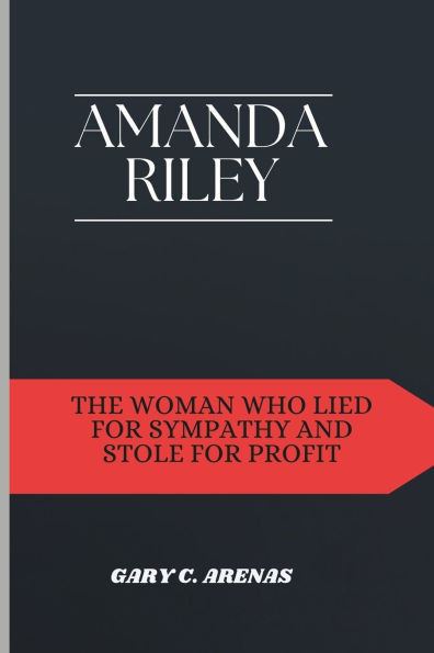 Amanda Riley: The Woman Who Lied for Sympathy and Stole for Profit