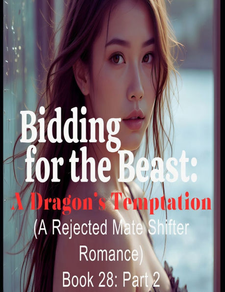 Bidding for the Beast: A Dragon's Temptation (A Rejected Mate Shifter Romance)*Book 28: Part 2