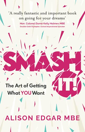 Smash It!: The Art Of Getting What You Want