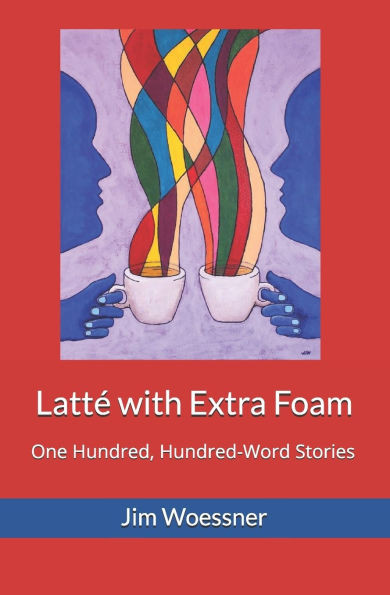 Latté with Extra Foam: One Hundred, Hundred-Word Stories