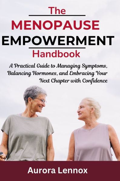 The Menopause Empowerment Handbook: A Practical Guide to Managing Symptoms, Balancing Hormones, and Embracing Your Next Chapter with Confidence