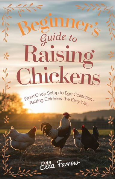 Beginner's Guide to Raising Chicken: From Coop Setup to Egg Collection - Raising Chickens The Easy Way