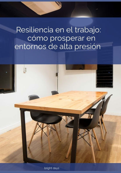 Resiliencia en el trabajo: cómo prosperar en entornos de alta presión