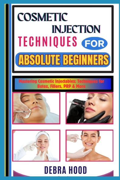 Cosmetic Injection Techniques: Mastering Cosmetic Injectables: Techniques for Botox, Fillers, PRP & More