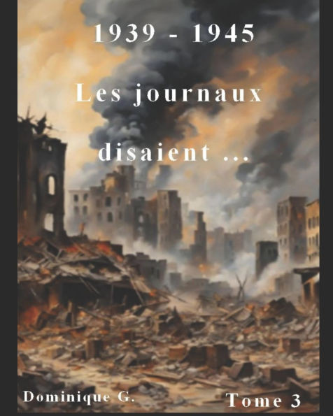 1939 - 1945 les journaux disaient ... - 9798312281644