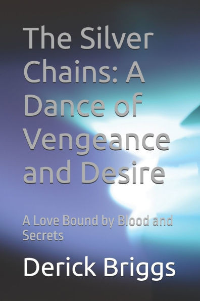 The Silver Chains: A Dance of Vengeance and Desire: A Love Bound by Blood and Secrets