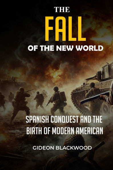 The Fall of the New World: Spanish Conquest and the Birth of Modern America