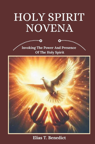 Holy Spirit Novena: Invoking The Power And Presence Of The Holy Spirit