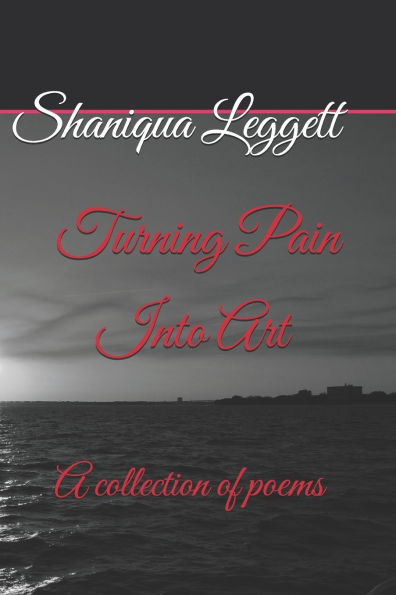 Turning Pain Into Art: A collection of poems