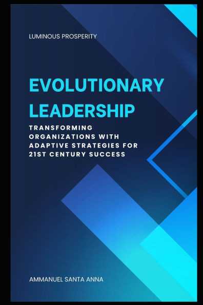 Evolutionary Leadership Applied: Transforming Organizations with Adaptive Strategies for 21st Century Success