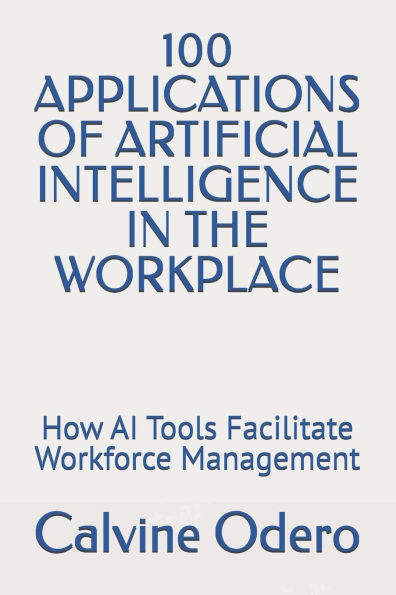 100 Applications of Artificial Intelligence in the Workplace: How AI Tools Facilitate Workforce Management