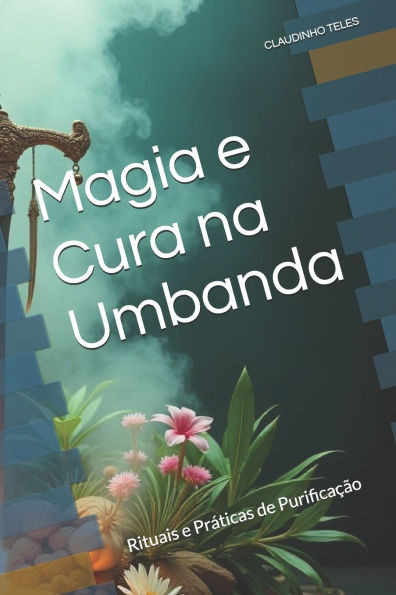 Magia e Cura na Umbanda: Rituais e Práticas de Purificação