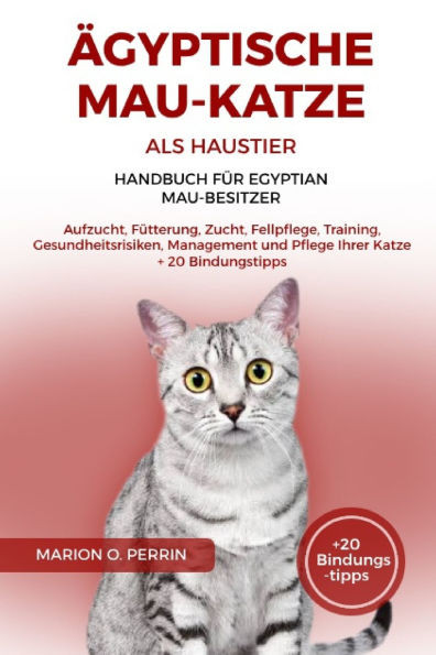 Ägyptische Mau-Katze ALS Haustier - Handbuch Für Egyptian Mau-Besitzer: Aufzucht, Fütterung, Zucht, Fellpflege, Training, Gesundheitsrisiken, Manageme