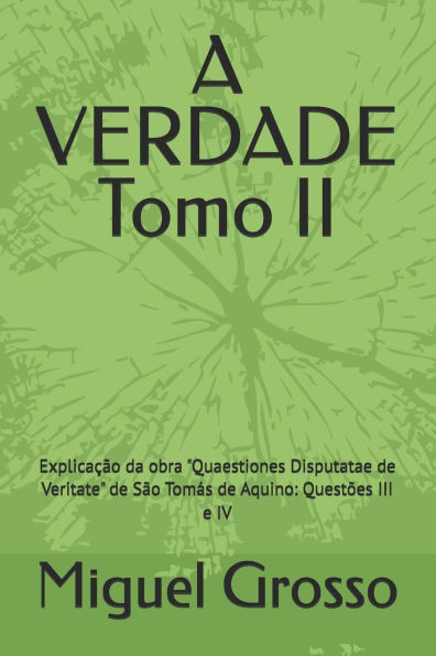 A VERDADE Tomo II: Explicação da obra "Quaestiones Disputatae de Veritate" de São Tomás de Aquino: Questões III e IV