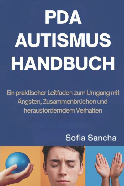 PDA Autismus Handbuch: Ein praktischer Leitfaden zum Umgang mit Ängsten, Zusammenbrüchen und herausforderndem Verhalten