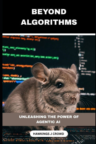 Beyond Algorithms: Unleashing The Power Of Agentic AI