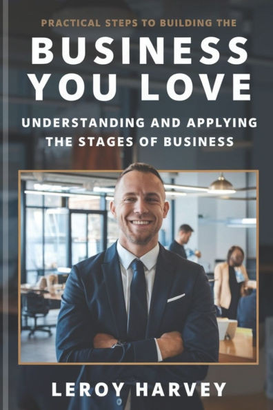 Practical Steps to Building the Business You Love