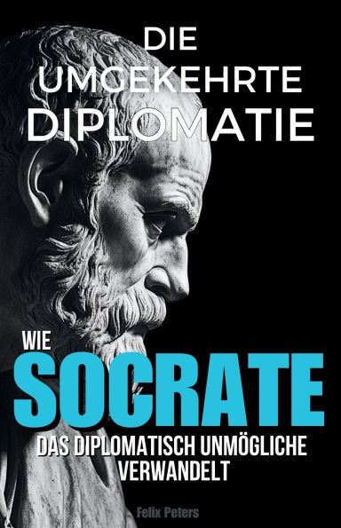 Die umgekehrte Diplomatie: Wie Sokrates das diplomatisch Unmögliche verwandelt