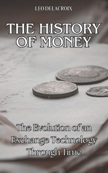 The History of Money: The Evolution of an Exchange Technology Through Time
