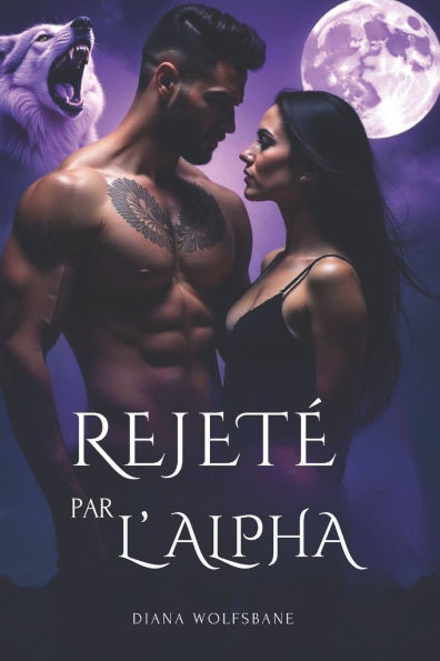 Rejeté Par l'Alpha: Une romance paranormale de destinée, de trahison, d'ennemis à amants et de secondes chances