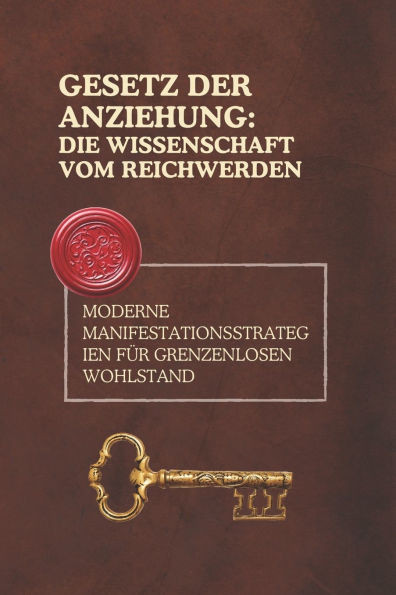 Gesetz der Anziehung: Die Wissenschaft vom Reichwerden: Moderne Manifestationsstrategien für grenzenlosen Wohlstand