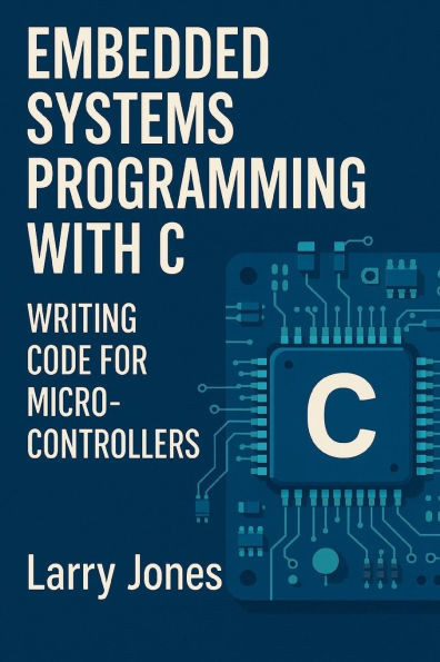 Embedded Systems Programming with C: Writing Code for Microcontrollers