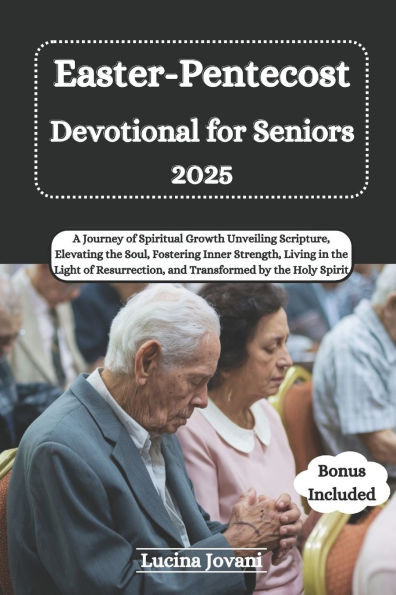 Easter-Pentecost Devotional for Seniors 2025: A Journey of Spiritual Growth Unveiling Scripture, Elevating the Soul, Fostering Inner Strength, Living