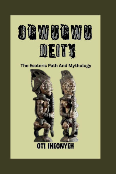 Ogwugwu Deity: The Esoteric Path And Mythology