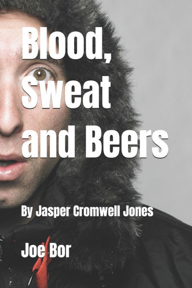 Blood, Sweat and Beers: BY Jasper Cromwell Jones