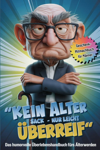 Kein alter Sack - Nur leicht überreif. Das humorvolle Überlebenshandbuch fürs Älterwerden.: Das Geschenk-Mitmachbuch für Männer