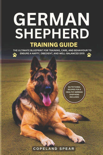 German Shepherd Training Guide: The Ultimate Blueprint for Training, Care, and Behaviour to ensure a Happy, Obedient, and Well-Balanced Dog