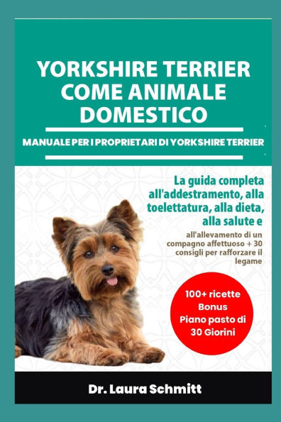 Yorkshire Terrier Come Animale Domestico - Manuale Per I Proprietari Di Yorkshire Terrier: La guida completa all'addestramento, alla toelettatura, all