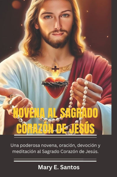 Novena Al Sagrado Corazón de Jesús: Una poderosa novena, oración, devoción y meditación al Sagrado Corazón de Jesús.
